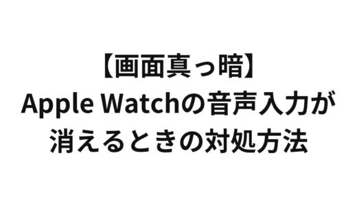 【画面真っ暗】Apple Watchの音声入力が消えるときの対処方法
