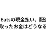 Uber Eatsの現金払い、配達員が受け取ったお金はどうなるの？